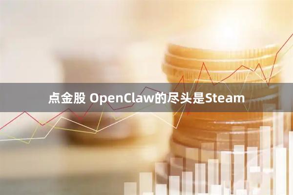点金股 OpenClaw的尽头是Steam