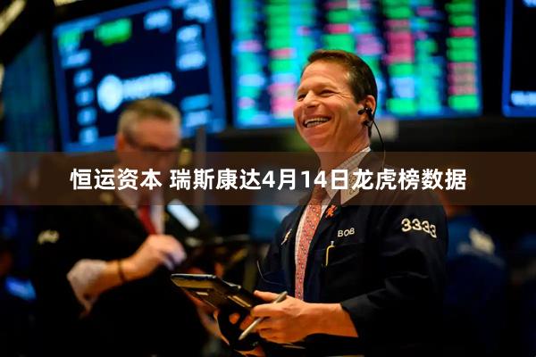 恒运资本 瑞斯康达4月14日龙虎榜数据